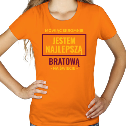 Mówiąc Skromnie Jestem Najlepszą Bratową Na Świecie - Damska Koszulka Pomarańczowa