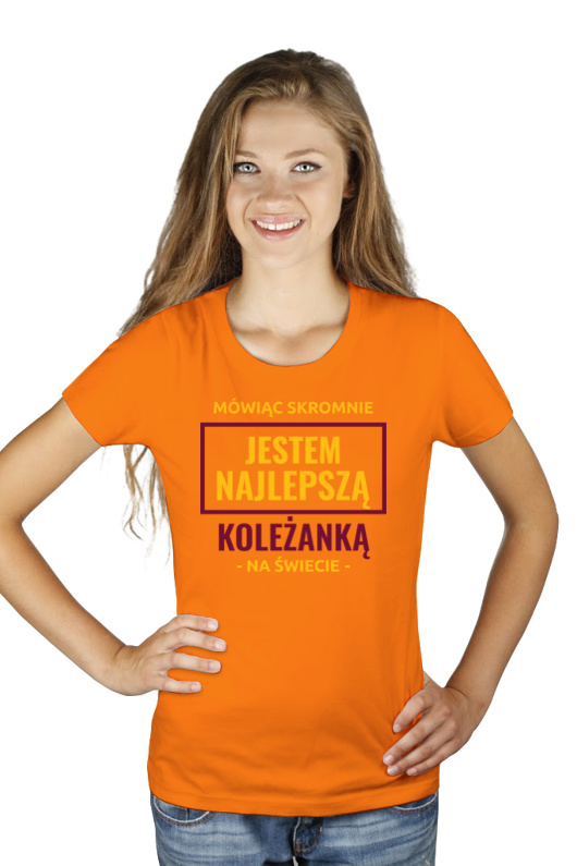 Mówiąc Skromnie Jestem Najlepszą Koleżanką Na Świecie - Damska Koszulka Pomarańczowa