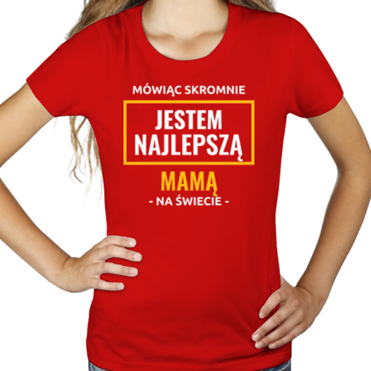 Mówiąc Skromnie Jestem Najlepszą Mamą Na Świecie - Damska Koszulka Czerwona