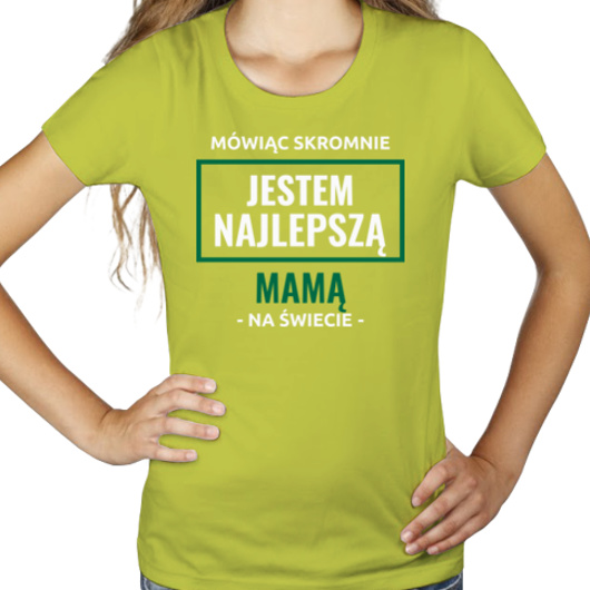 Mówiąc Skromnie Jestem Najlepszą Mamą Na Świecie - Damska Koszulka Jasno Zielona