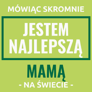 Mówiąc Skromnie Jestem Najlepszą Mamą Na Świecie - Damska Koszulka Jasno Zielona