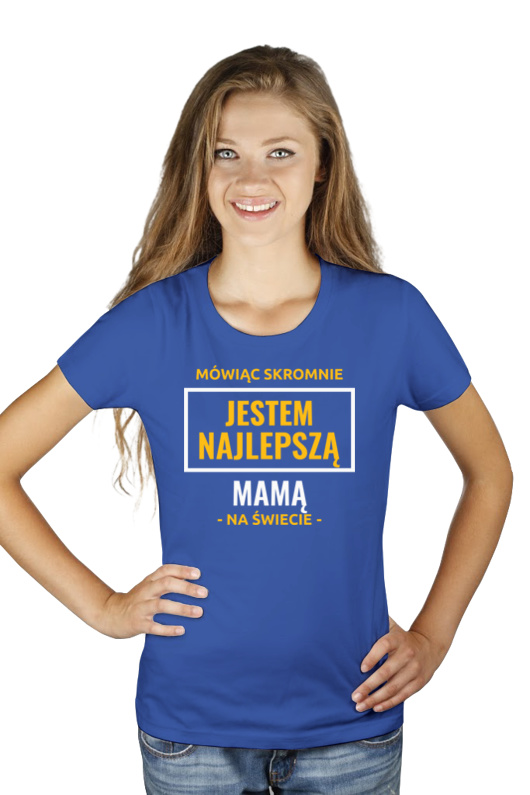 Mówiąc Skromnie Jestem Najlepszą Mamą Na Świecie - Damska Koszulka Niebieska