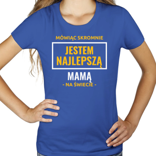 Mówiąc Skromnie Jestem Najlepszą Mamą Na Świecie - Damska Koszulka Niebieska