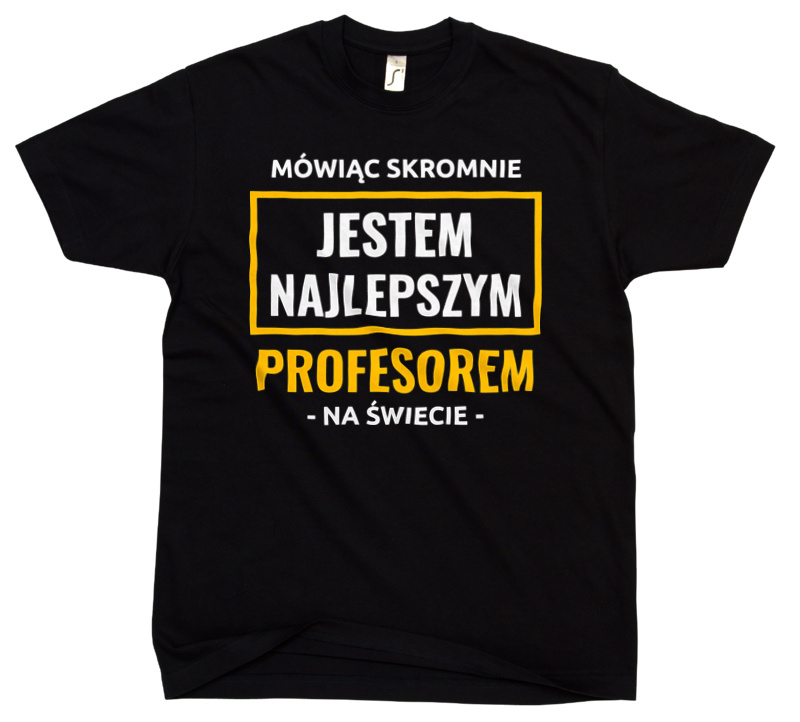 Mówiąc Skromnie Jestem Najlepszym Profesorem Na Świecie - Męska Koszulka Czarna