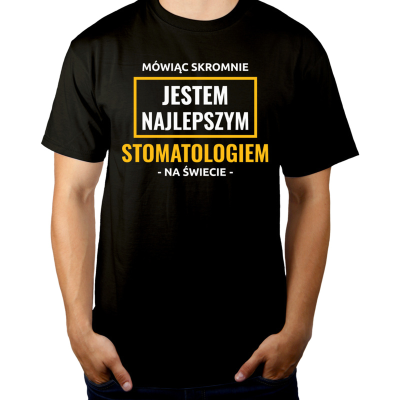 Mówiąc Skromnie Jestem Najlepszym Stomatologiem Na Świecie - Męska Koszulka Czarna