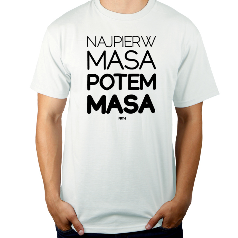 Najpierw Masa Potem Masa - Męska Koszulka Biała