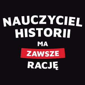 Nauczyciel Historii Ma Zawsze Rację - Męska Koszulka Czarna