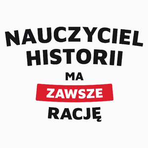 Nauczyciel Historii Ma Zawsze Rację - Poduszka Biała