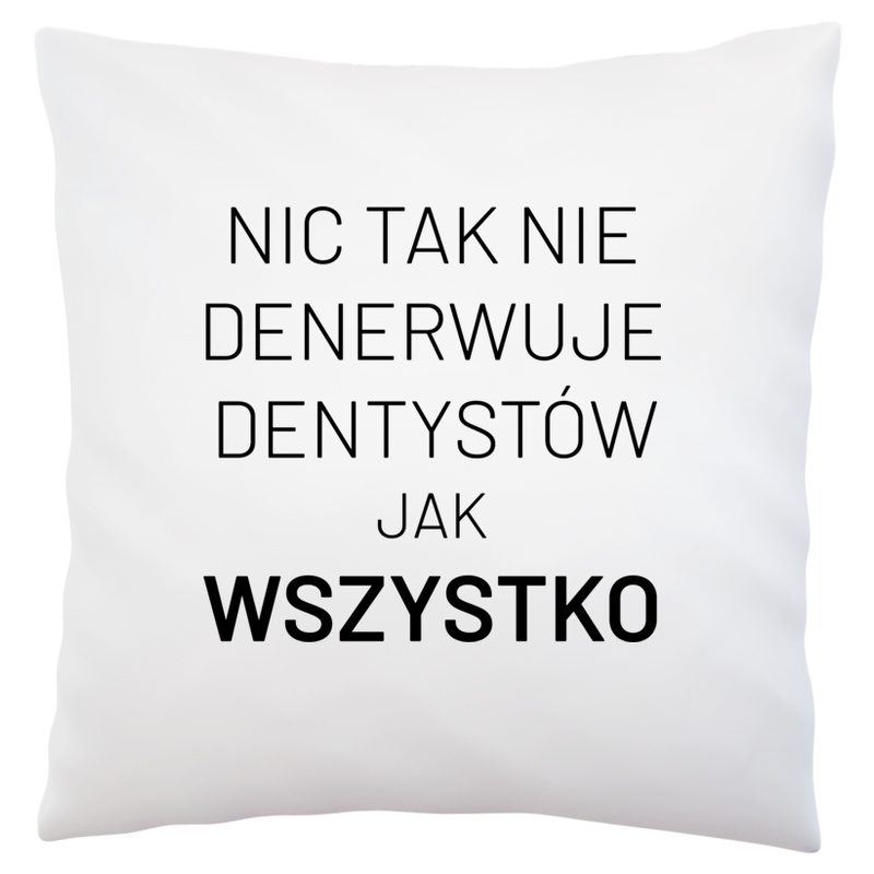 Nic Tak Nie Denerwuje Dentystów Jak Wszystko - Poduszka Biała