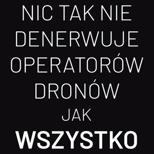 Nic Tak Nie Denerwuje Operatorów Dronów Jak Wszystko - Męska Koszulka Czarna
