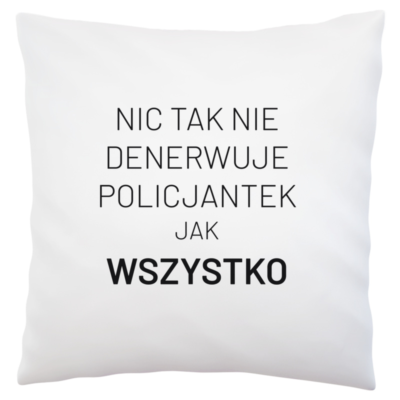 Nic Tak Nie Denerwuje Policjantek Jak Wszystko - Poduszka Biała