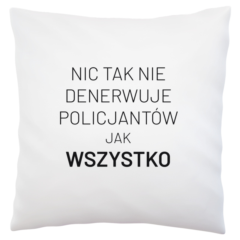 Nic Tak Nie Denerwuje Policjantów Jak Wszystko - Poduszka Biała
