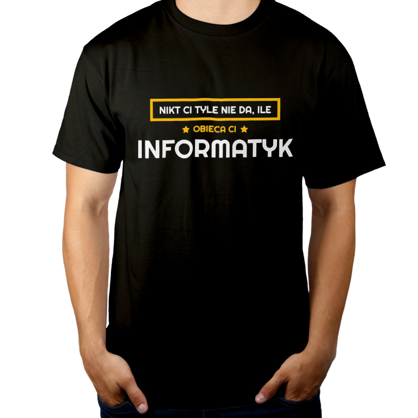 Nikt Ci Tyle Nie Da Ile Obieca Ci Informatyk - Męska Koszulka Czarna