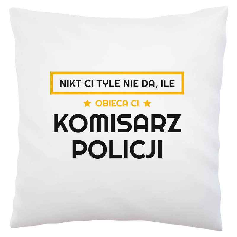 Nikt Ci Tyle Nie Da Ile Obieca Ci komisarz policji - Poduszka Biała