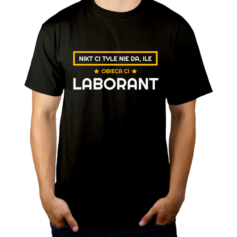 Nikt Ci Tyle Nie Da Ile Obieca Ci laborant - Męska Koszulka Czarna