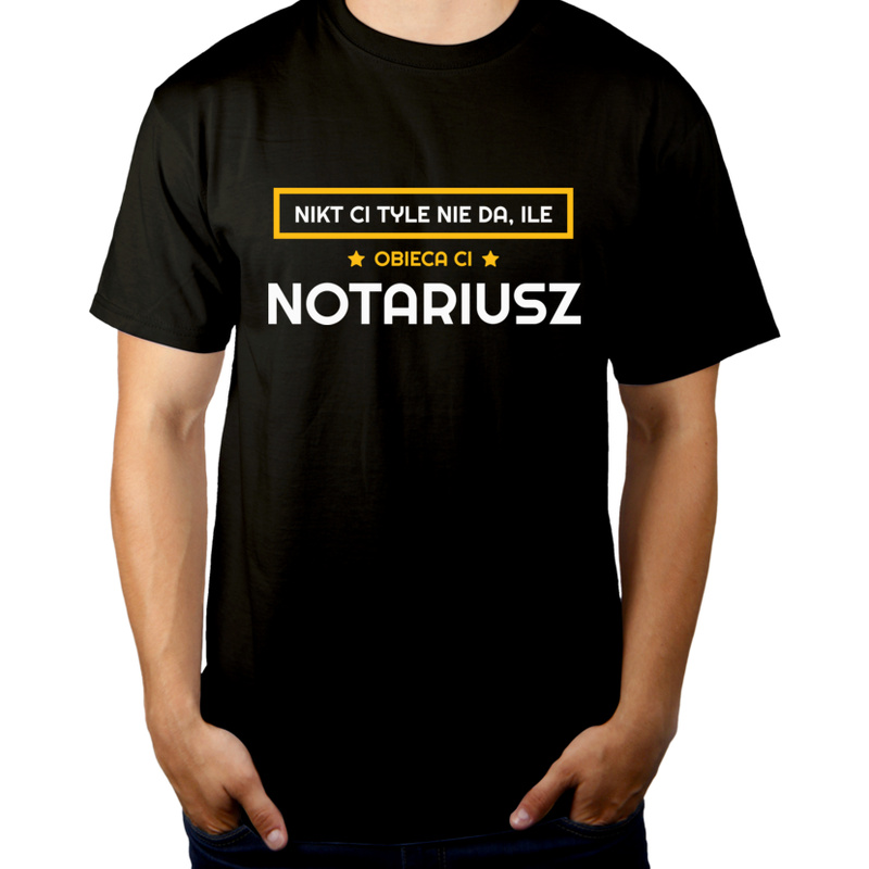 Nikt Ci Tyle Nie Da Ile Obieca Ci notariusz - Męska Koszulka Czarna