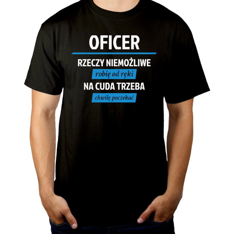 Oficer - Rzeczy Niemożliwe Robię Od Ręki - Na Cuda Trzeba Chwilę Poczekać - Męska Koszulka Czarna