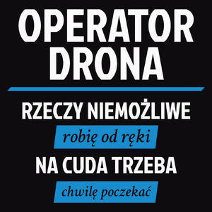 Operator Drona - Rzeczy Niemożliwe Robię Od Ręki - Na Cuda Trzeba Chwilę Poczekać - Męska Bluza z kapturem Czarna