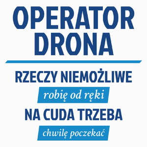 Operator Drona - Rzeczy Niemożliwe Robię Od Ręki - Na Cuda Trzeba Chwilę Poczekać - Poduszka Biała
