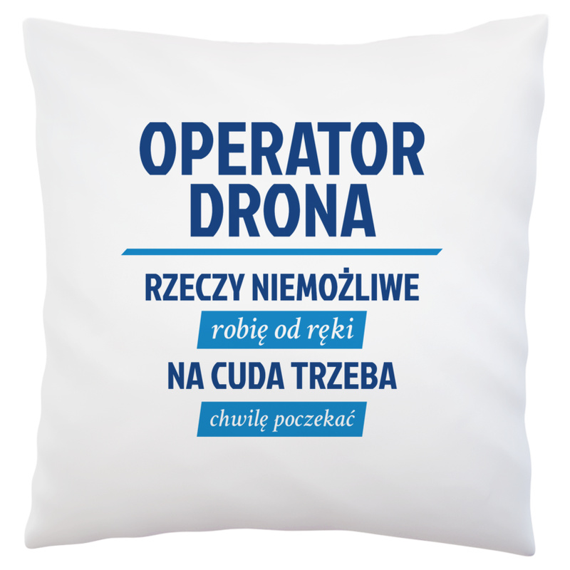 Operator Drona - Rzeczy Niemożliwe Robię Od Ręki - Na Cuda Trzeba Chwilę Poczekać - Poduszka Biała