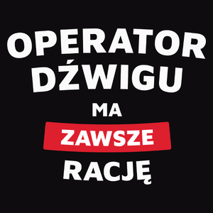 Operator Dźwigu Ma Zawsze Rację - Męska Koszulka Czarna
