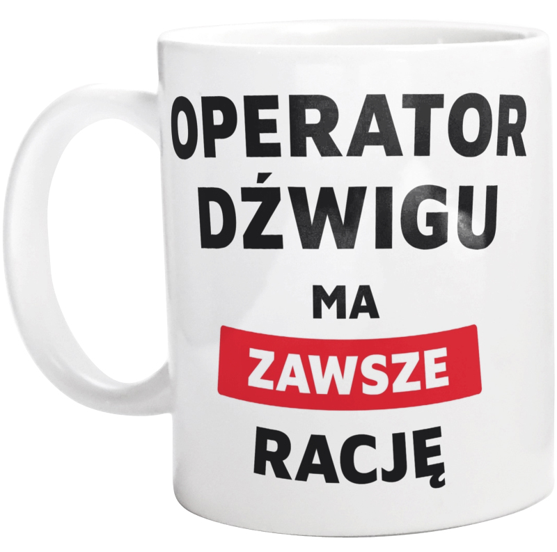 Operator Dźwigu Ma Zawsze Rację - Kubek Biały