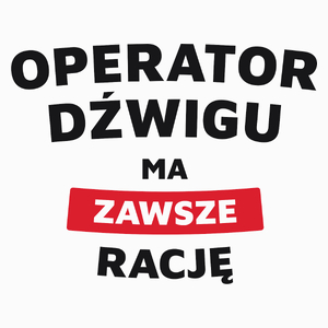 Operator Dźwigu Ma Zawsze Rację - Poduszka Biała