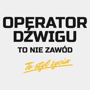 Operator Dźwigu To Nie Zawód - To Styl Życia - Męska Koszulka Biała