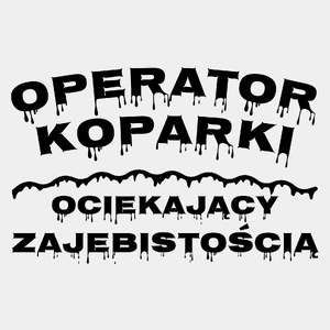 Operator Koparki Ociekający Zajebistością - Męska Koszulka Biała