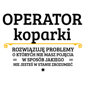 Operator Koparki - Rozwiązuje Problemy O Których Nie Masz Pojęcia - Kubek Biały