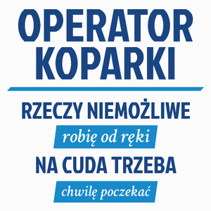 Operator Koparki - Rzeczy Niemożliwe Robię Od Ręki - Na Cuda Trzeba Chwilę Poczekać - Poduszka Biała