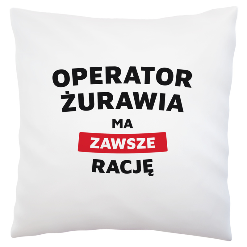 Operator Żurawia Ma Zawsze Rację - Poduszka Biała