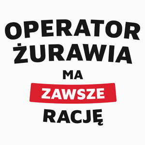 Operator Żurawia Ma Zawsze Rację - Poduszka Biała