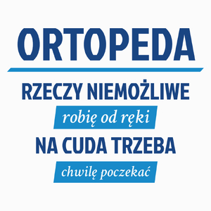 Ortopeda - Rzeczy Niemożliwe Robię Od Ręki - Na Cuda Trzeba Chwilę Poczekać - Poduszka Biała