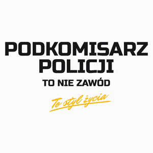 Podkomisarz Policji To Nie Zawód - To Styl Życia - Poduszka Biała