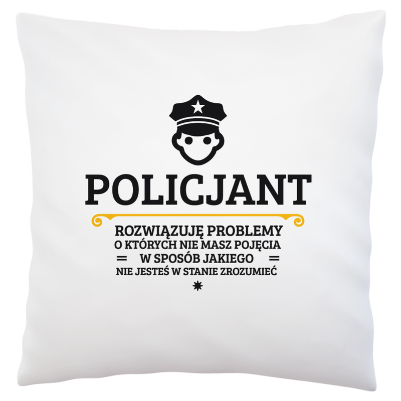 Policjant - Rozwiązuje Problemy O Których Nie Masz Pojęcia - Poduszka Biała