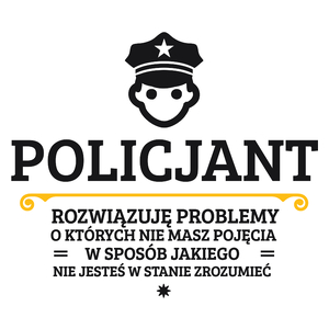 Policjant - Rozwiązuje Problemy O Których Nie Masz Pojęcia - Kubek Biały