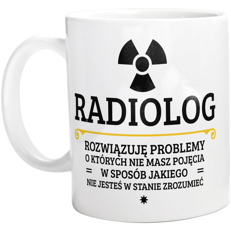 Radiolog - Rozwiązuje Problemy O Których Nie Masz Pojęcia - Kubek Biały
