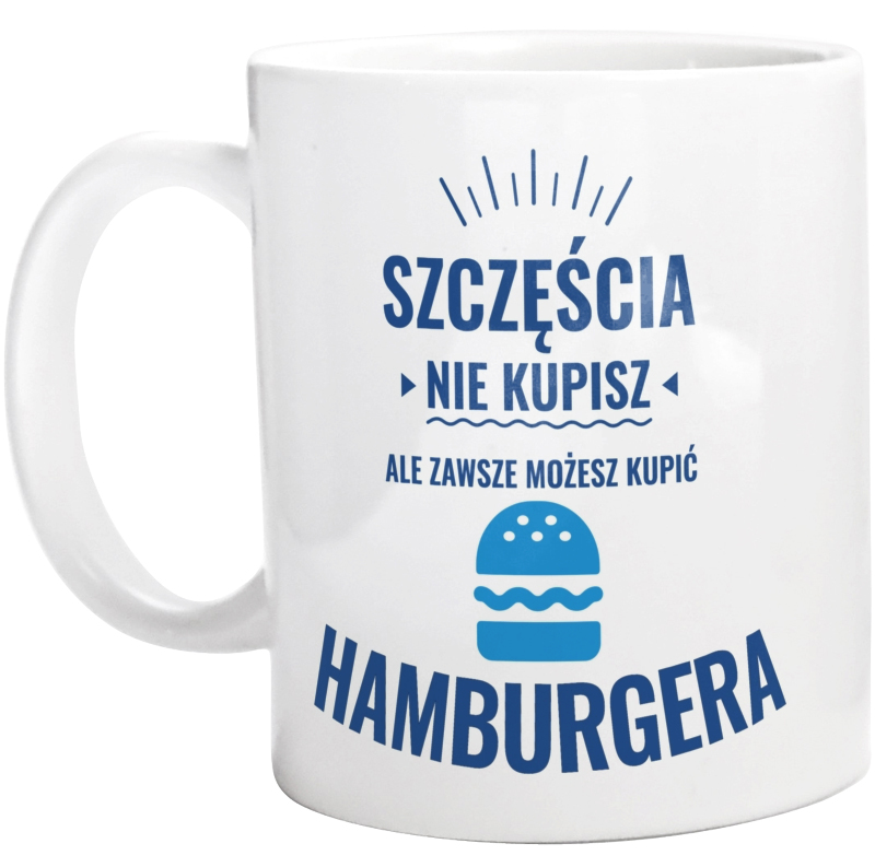Szczęścia Nie Kupisz, Ale Zawsze Możesz Kupić Hamburgera - Kubek Biały
