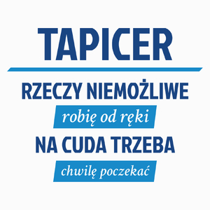 Tapicer - Rzeczy Niemożliwe Robię Od Ręki - Na Cuda Trzeba Chwilę Poczekać - Poduszka Biała