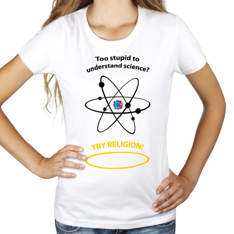 Too Stupid To Understand Science Try Religion - Damska Koszulka Biała