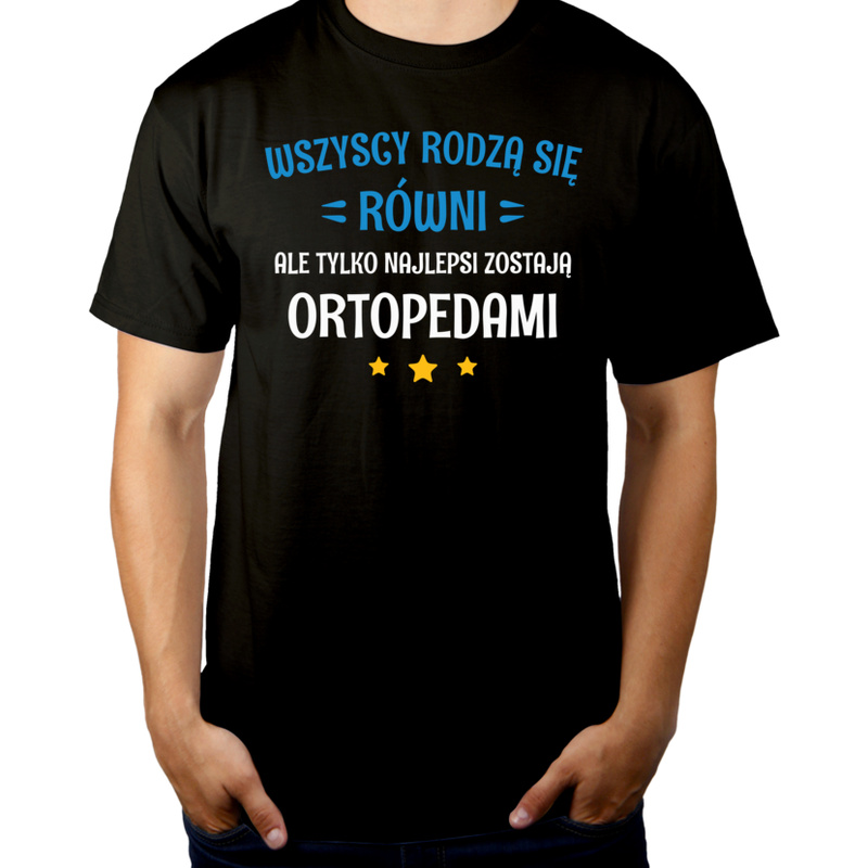 Tylko Najlepsi Zostają Ortopedami - Męska Koszulka Czarna