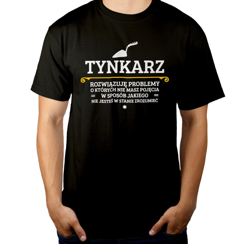 Tynkarz - Rozwiązuje Problemy O Których Nie Masz Pojęcia - Męska Koszulka Czarna