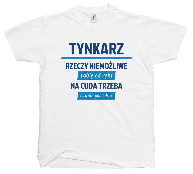 Tynkarz - Rzeczy Niemożliwe Robię Od Ręki - Na Cuda Trzeba Chwilę Poczekać - Męska Koszulka Biała