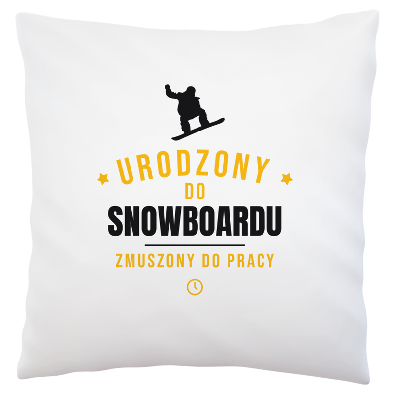 Urodzony Do Snowboardu Zmuszony Do Pracy - Poduszka Biała
