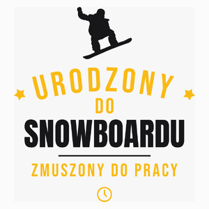 Urodzony Do Snowboardu Zmuszony Do Pracy - Poduszka Biała