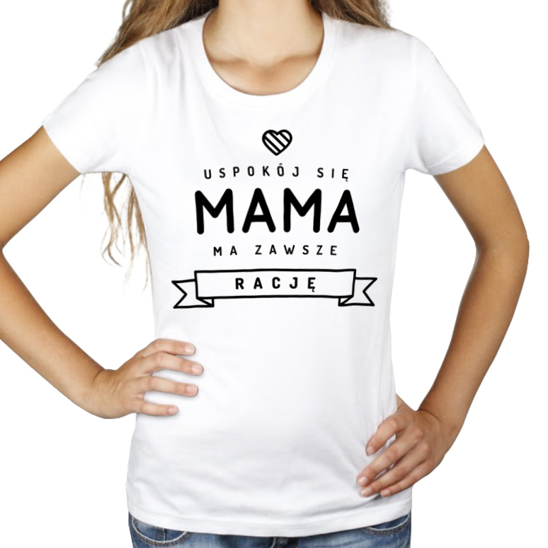 Uspokój się Mama ma zawsze rację - Damska Koszulka Biała
