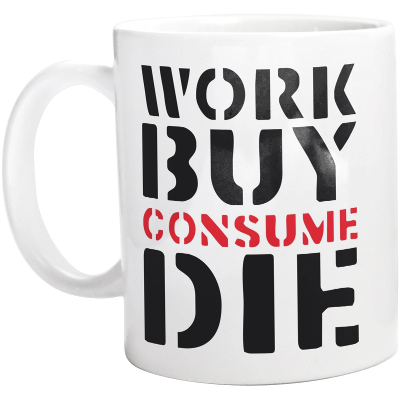 Work Buy Consume Die - Kubek Biały