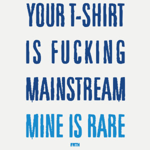 Your T-shirt Is Fucking Mainstream Mine Is Rare - Damska Koszulka Biała