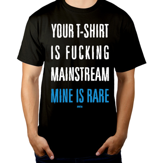 Your T-shirt Is Fucking Mainstream Mine Is Rare - Męska Koszulka Czarna